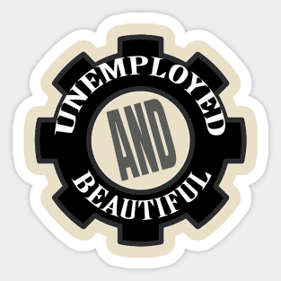 Unemployed And Beautiful Sticker